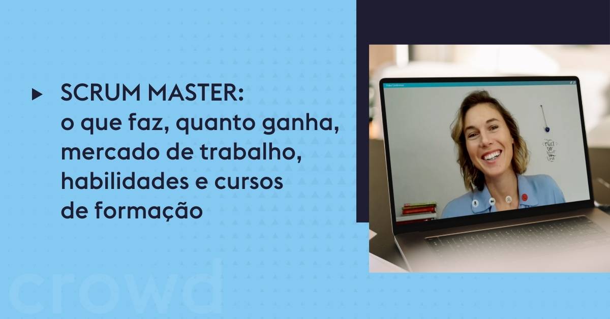 Scrum Master: o que faz, quanto ganha, mercado de trabalho, habilidades e cursos de formação