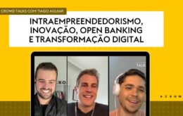 Crowd Talks com Tiago Aguiar: Intraempreendedorismo, Inovação, Open Banking e Transformação Digital