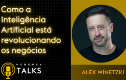 CROWD Talks com Alex Winetzki: Como a Inteligência Artificial Está Impulsionando a Transformação Digital