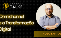 Crowd Talks com Hugo Santos: Omnichannel e a Transformação Digital